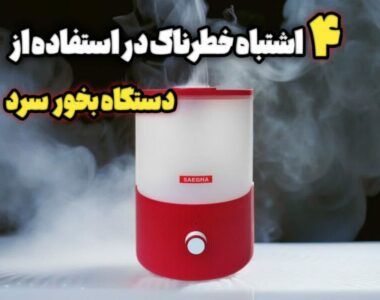 4اشتباه خطرناک به هنگام استفاده از دستگاه بخور سرد