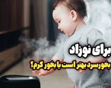 برای نوزاد دستگاه بخور سرد بهتر است یا گرم، چرا؟